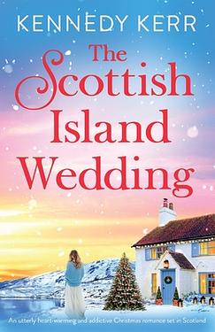 The Scottish Island Wedding: An utterly heart-warming and addictive Christmas romance set in Scotland