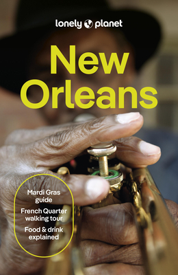 Lonely Planet New Orleans: Plan the Trip of a Lifetime Detailed Itineraries & Maps Insider Tips Covers French Quarter, the Marigny & Bywater, Garden D Lonely Planet