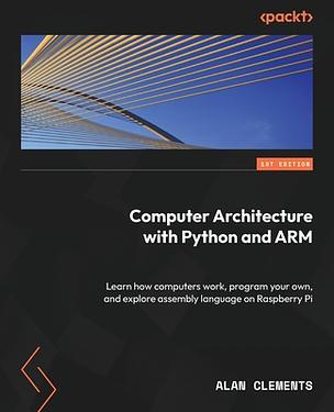 Computer Architecture with Python and ARM: Learn how computers work ...