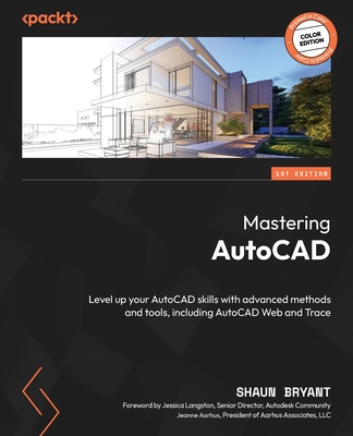 Mastering AutoCAD: Level up your AutoCAD skills with advanced methods and tools, including AutoCAD Web and Trace Shaun Bryant