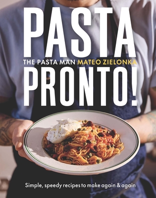Pasta Pronto: Simple, Speedy Recipes to Make Again & Again Mateo Zielonka