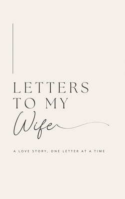 Letters to My Wife: A Love Story, One Letter At A Time (Hardback) Lulu and Bell