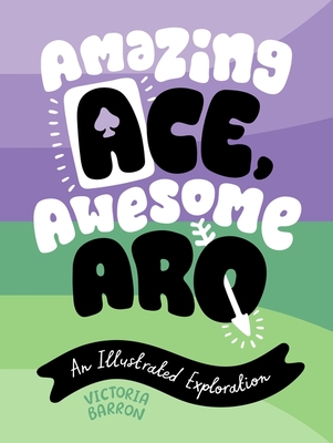 Amazing Ace, Awesome Aro: An Illustrated Exploration Victoria Barron