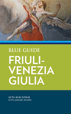 Blue Guide Friuli-Venezia Giulia Alta MacAdam ; Annabel Barber