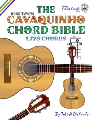 The Cavaquinho Chord Bible: DGBD Standard Tuning 1,728 Chords Tobe a. Richards