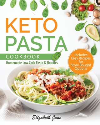 Keto Pasta Cookbook: Homemade Low Carb Pasta & Noodles Elizabeth Jane