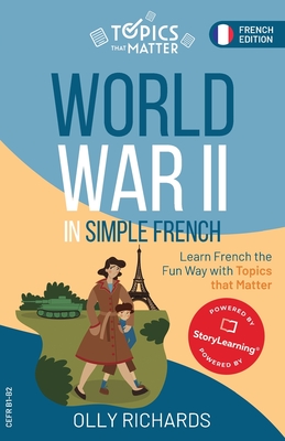 World War II in Simple French: Learn French the Fun Way with Topics that Matter Olly Richards