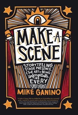 Make a Scene: Storytelling, Stage Presence, and the Art of Being Unforgettable in Every Spotlight