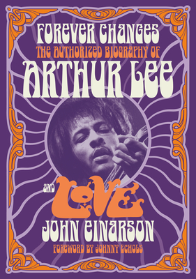 Forever Changes: The Authorized Biography of Arthur Lee and Love John Einarson
