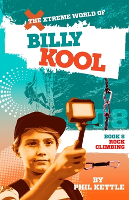 Rock Climbing: Book 8: The Xtreme World of Billy Kool Phil Kettle