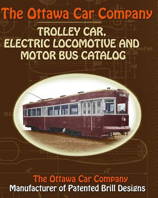 The Ottawa Car Company Trolley Car, Electric Locomotive and Motor Bus Catalog The Ottawa Car Company