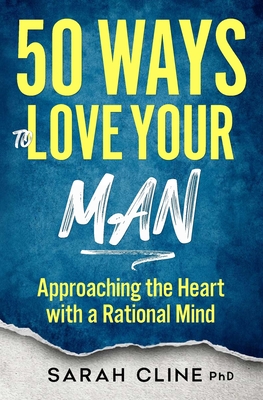 50 Ways to Love Your Man: Approaching the Heart With a Rational Mind Sarah Cline