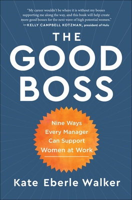 The Good Boss: 9 Ways Every Manager Can Support Women at Work Kate Eberle Walker