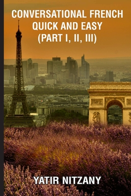 Conversational French Quick and Easy - Part I, II, and III Yatir Nitzany