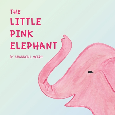 The Little Pink Elephant Shannon L. Mokry