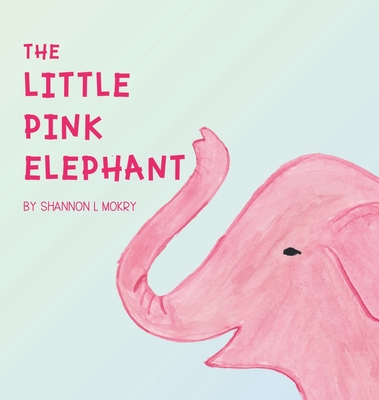 The Little Pink Elephant Shannon L. Mokry