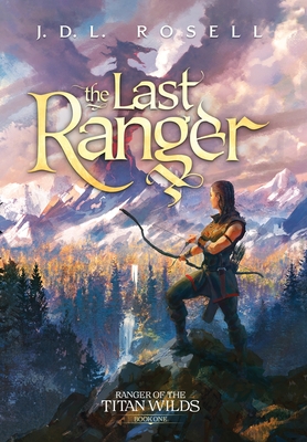 The Last Ranger: Ranger of the Titan Wilds, Book 1 J. D. L. Rosell