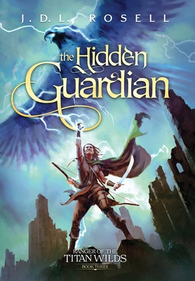 The Hidden Guardian: Ranger of the Titan Wilds, Book 3 J. D. L. Rosell