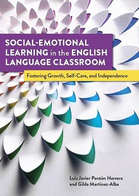 Social-Emotional Learning in the English Language Classroom: Fostering Growth, Self-Care, and Independence Luis Javier Pentón Herrera ; Gilda Martinez-Alba