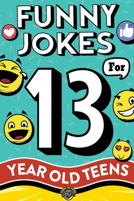 Funny Jokes for 13 Year Old Teens: The Ultimate Q&A, One-Liner, Dad, Knock-Knock, Riddle, and Tongue Twister Collection! Hilarious a