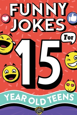 Funny Jokes for 15 Year Old Teens: The Ultimate Q&A, One-Liner, Dad, Knock-Knock, Riddle, and Tongue Twister Collection! Hilarious a