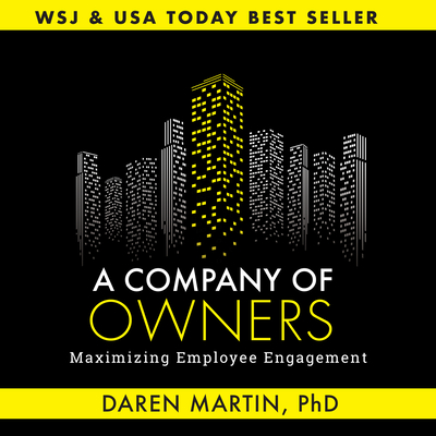 A Company of Owners: Maximizing Employee Engagement Daren Martin
