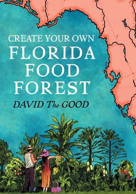 Create Your Own Florida Food Forest: Florida Gardening Nature's Way David The Good