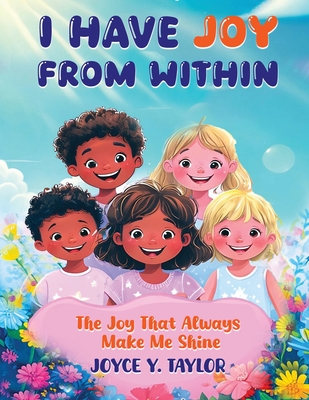 I Have Joy from Within: The Joy That Always Makes Me Shine Joyce Y. Taylor