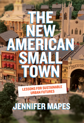 The New American Small Town: Lessons for Sustainable Urban Futures Jennifer Mapes
