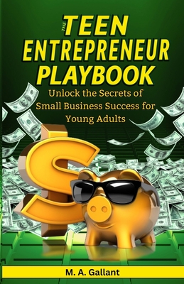 The Teen Entrepreneur Playbook M. A. Gallant