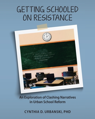 Getting Schooled on Resistance: An Exploration of Clashing Narratives in Urban School Reform Urbanski