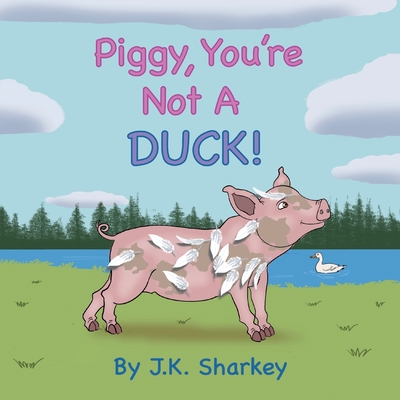 Piggy, You're Not A Duck! James Sharkey