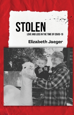 Stolen: Love and Loss in the Time of COVID-19 Elizabeth Jaeger