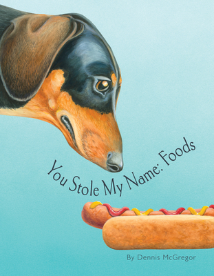 You Stole My Name: Foods: A Rhyming Book of Foods & Animals That Sound Alike Dennis McGregor