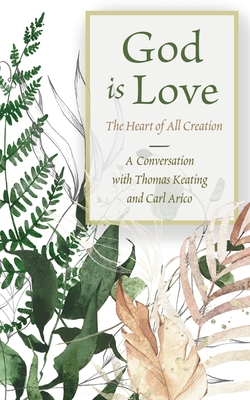 God is Love: The Heart of All Creation Thomas Keating