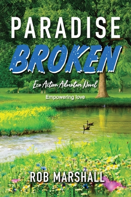Paradise Broken: Eco Action Adventure Novel - Empowering love Rob Marshall