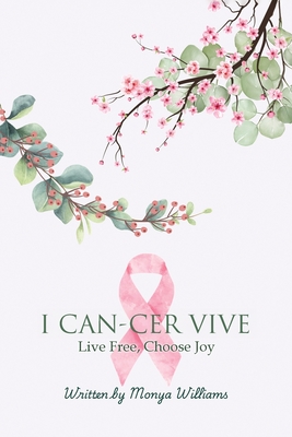 I Can-Cer Vive: Live Free, Choose Joy Monya Williams