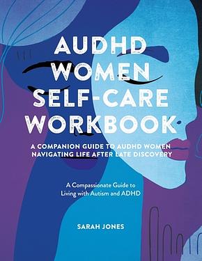 AuDHD Women Self-Care Workbook: A Companion Guide to AuDHD Women: Navigating Life After Late Discovery: A Compassionate Guide to Liv