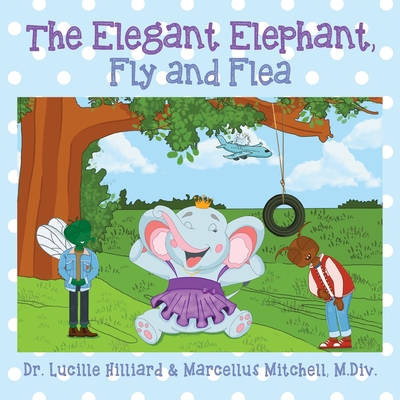 The Elegant Elephant, Fly and Flea Lucille Hilliard ; Marcellus Mitchell M. DIV