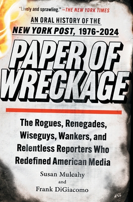 Paper of Wreckage: The Rogues, Renegades, Wiseguys, Wankers, and Relentless Reporters Who Redefined American Media