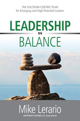 Leadership in Balance: THE FULCRUM-CENTRIC PLAN for Emerging and High Potential Leaders Mike Lerario