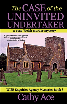 The Case of the Uninvited Undertaker: A WISE Enquiries Agency cozy Welsh murder mystery Cathy Ace