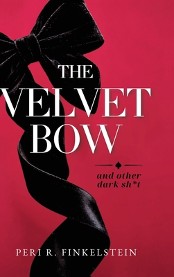 The Velvet Bow: (And Other Dark Sh*t) Peri R. Finkelstein