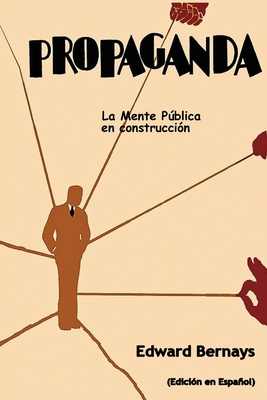 Propaganda: La mente pública en construcción (Spanish Edition) Edward Bernays