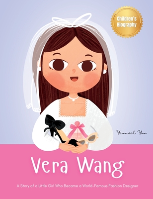 Vera Wang: A Story of a Little Girl Who Became a World-Famous Fashion Designer Biography Book for Kids About Courage and Resilience Yeonsil Yoo