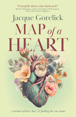 Map of a Heart: A Memoir of Love, Loss, and Finding the Way Home Jacque Gorelick