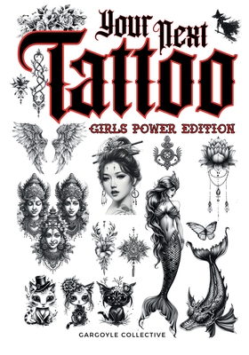 Your Next Tattoo (Girls Power Ed.): A 320-page with Over 2,000 Ready-to-Use Body Art Designs to Inspire Your Next Ink. 100% Original Tattoos Across 40 Gargoyle Collective