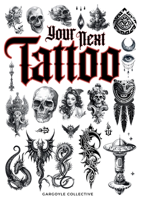 Your Next Tattoo: The Ultimate 320-page with Over 2,000 Ready-to-Use Body Art Designs to Inspire Your Next Ink. 100% Original Tattoo Designs Across 40 Gargoyle Collective