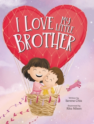 I Love My Little Brother: Prepare a big sister to welcome a baby brother Serene Chia