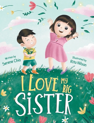 I Love My Big Sister: As Told by a Little Brother Serene Chia